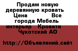 Продам новую деревянную кровать  › Цена ­ 13 850 - Все города Мебель, интерьер » Кровати   . Чукотский АО